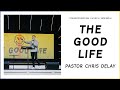 The Good Life | Pastor Chris Delay