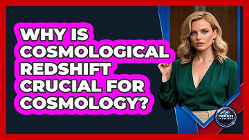Why Is Cosmological Redshift Crucial For Cosmology? - Profiles in Politics