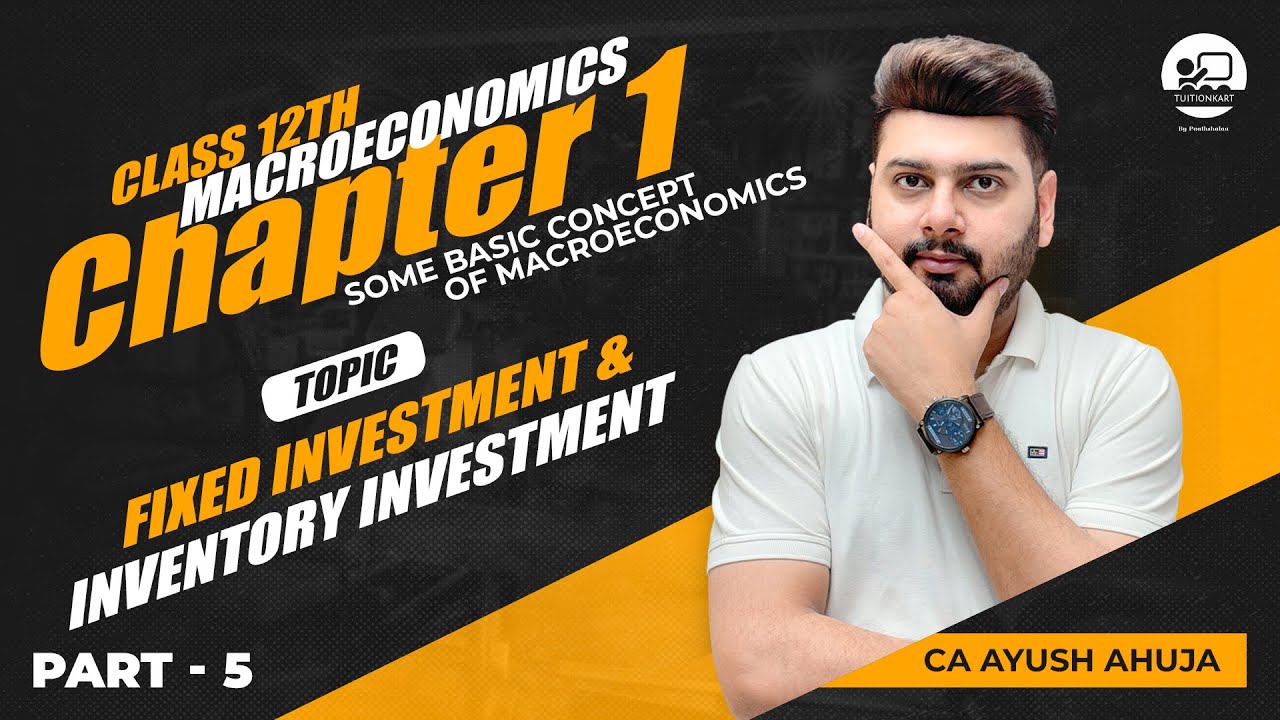 Class 12 |Part - 5 Investment | Fixed Investment | Inventory Investment | Macroeconomics