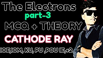 Modern physics (The electron) Part-3 all MCQ + theory about Cathode Ray for IOE,IOM, KU, PU, POU, IE