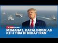 Memanas, Kapal Induk AS Ke-3 Tiba di Dekat Iran, Trump Sebut Teheran Tak Punya Banyak Waktu