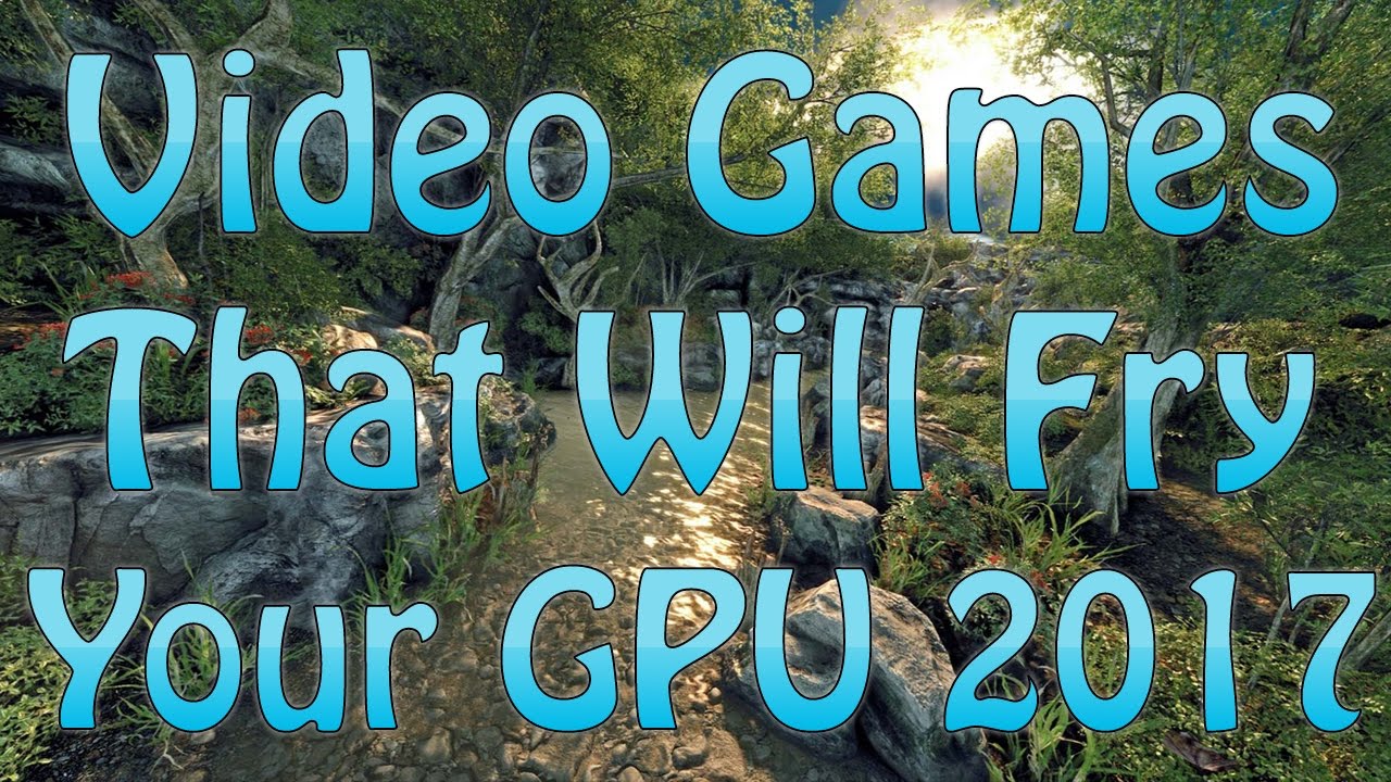 Video Games That Will Fry Your Graphics Card In 2017 | Best Graphics ...
