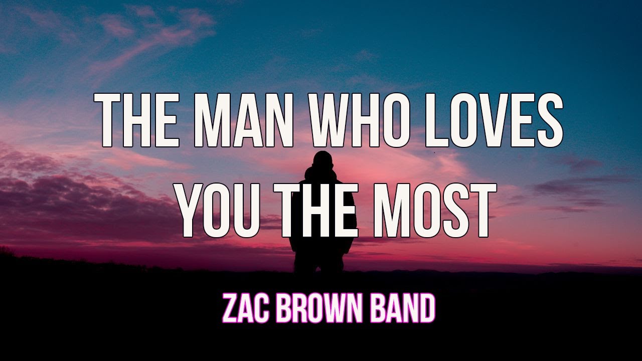 Zac Brown Band The Man Who Loves You The Most (Lyrics) YouTube