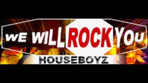 HOUSEBOYZ - WE WILL ROCK YOU (HQ)