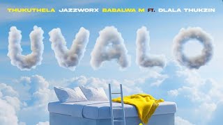 UVALO By Jazzworx & Thukuthela ,Babalwa M feat Dlala Thukzin