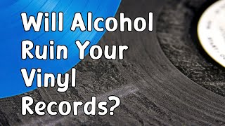 Will Alcohol Ruin Your Vinyl Records?