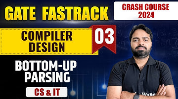Compiler Design 03 | Bottom-Up Parsing | CS & IT |  GATE 2024 FastTrack Batch