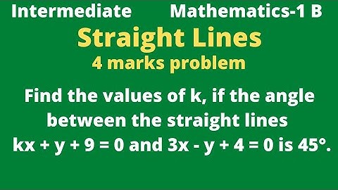 Find the values of k, if the angle between the lines kx + y + 9 = 0 & 3x - y + 4 = 0 is 45° @EAG