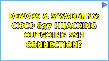 DevOps & SysAdmins: Cisco 837 hijacking outgoing ssh connection?