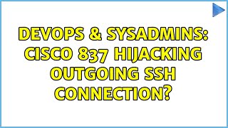 DevOps & SysAdmins: Cisco 837 hijacking outgoing ssh connection?