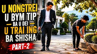 U Nongtrei U Bym Tip Ba U Dei U Trai ing Ba Shisha |Part-2(Life Lesson Khasi Story)