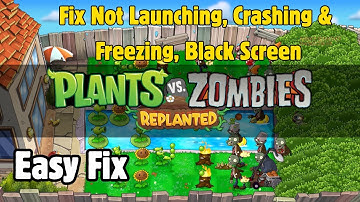 Fix Plants vs. Zombies: Replanted Not Launching, Crashing, Freezing, Black Screen, Not Loading on PC