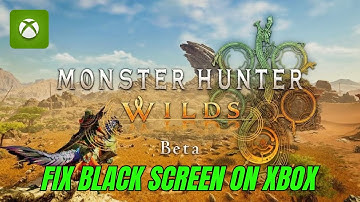 How To Fix Monster Hunter Wilds Beta Test Stuck On Black Screen Error on Xbox