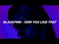 BLACKPINK(블랙핑크) - How You Like That 'Easy lyrics