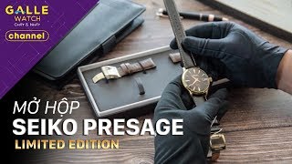 [GALLE REVIEW] MỞ HỘP SEIKO PRESAGE LIMITED EDITION CHÍNH HÃNG