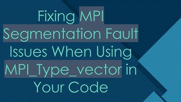 Fixing MPI Segmentation Fault Issues When Using MPI_Type_vector in Your Code