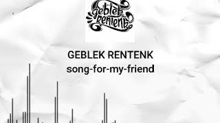 geblek rentenk song for my friend