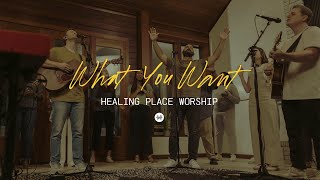 What You Want | Healing Place Worship