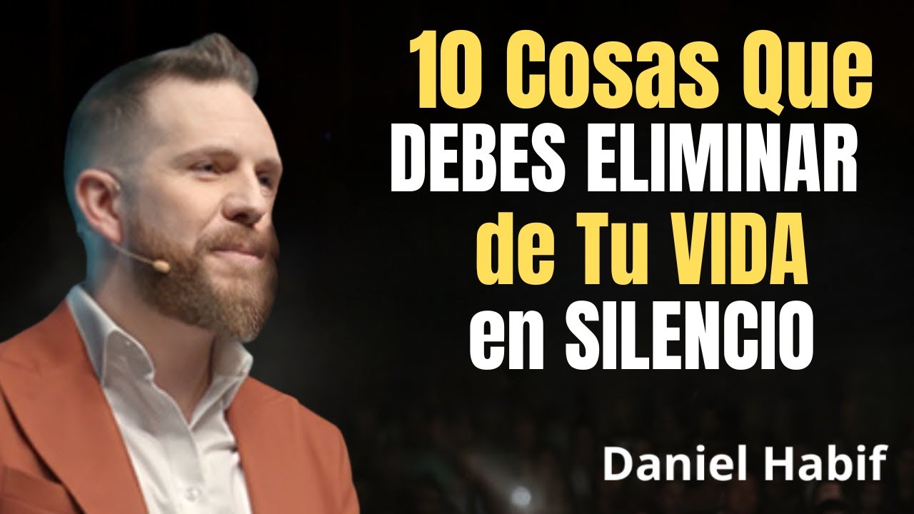 10 Cosas Que DEBES ELIMINAR de Tu VIDA en SILENCIO | Daniel Habif Motivación Poderosa
