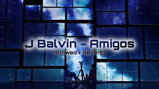 J Balvin - Amigos [𝐒𝐥𝐨𝐰𝐞𝐝 + 𝐑𝐞𝐯𝐞𝐫𝐛]