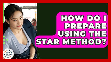 How Do I Prepare Using The STAR Method? - Job Success Network