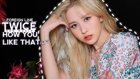 how would twice foreign line sing: how you like that - blackpink