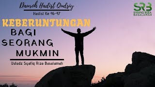 Hadist Qudsiy ke 46-47 : Keberuntungan Bagi Seorang Mukmin - Ustadz DR Syafiq Riza Basalamah MA