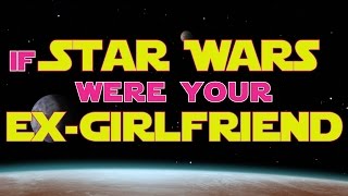 If Star Wars Were Your Ex-Girlfriend Parody
