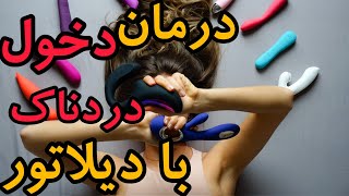 دیلاتورها (باز کننده های واژن) و درمان دخول دردناک| درمان دخول غير ممكن و ديلاتور