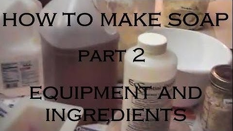 All Natural Soap Making Recipe - Part 2 - Equipment and Ingredients - Handmade Soap From Scratch