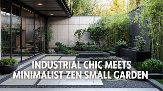 Industrial Chic Meets Minimalist Zen Stunning Small Garden Ideas for 2025