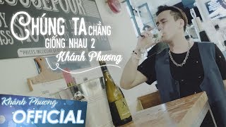 Chúng Ta Chẳng Giống Nhau 2 - Khánh Phương (MV 4K OFFICIAL)