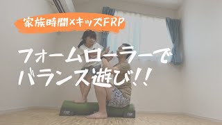 【家族時間×キッズFRP】フォームローラーでバランス遊び!!