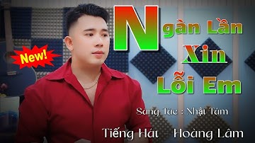 Ngàn Lần Xin Lỗi Em - Hoàng Lâm ( Sáng Tác - Nhật Tâm ) xin lỗi em nhiều .....