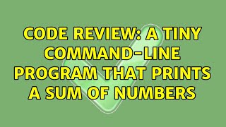 Code Review: A tiny command-line program that prints a sum of numbers
