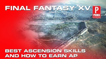 Final Fantasy XV (15) - Best Ascension Skills and How to Earn AP
