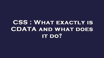 CSS : What exactly is CDATA and what does it do?