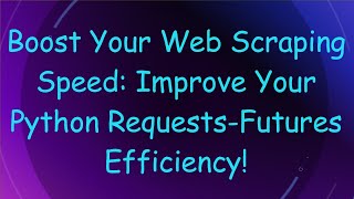 Boost Your Web Scraping Speed: Improve Your Python Requests-Futures Efficiency!