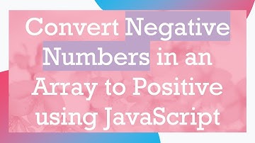 Convert Negative Numbers in an Array to Positive using JavaScript