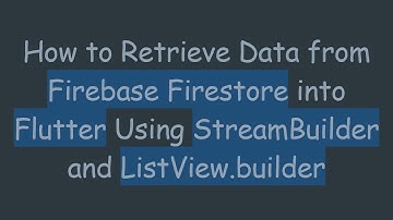 How to Retrieve Data from Firebase Firestore into Flutter Using StreamBuilder and ListView.builder