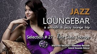 Jazz Loungebar - Selection #27 First Class Lounge, HD, 2018, Smooth Lounge Music