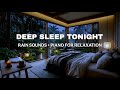 99% Fall Asleep Before This Rain &amp; Piano Music Ends 🌙 Deep Sleep for Insomnia Relief