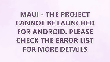 MAUI - The project cannot be launched for Android. Please check the error list for more details (2 S