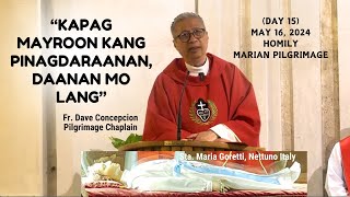 (Day 15) KUNG MERON KANG PINAGDARAANAN, DAANAN MO LANG  Homily by Fr. Dave Concepcion /May 16, 2024