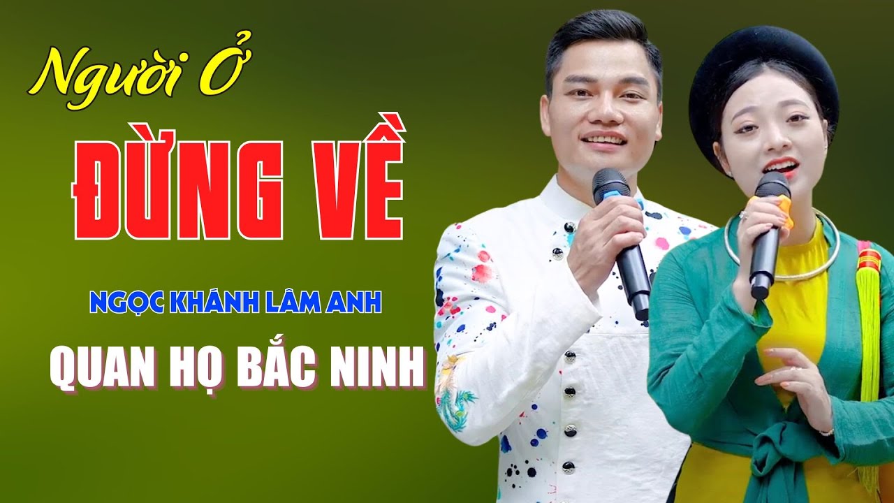 Người Ở Đừng Về, Gửi Về Quan Họ - Quan Họ Bắc Ninh Ngọt Ngào Tình Yêu Thương - Ngọc Khánh ft Lâm Anh