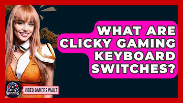 What Are Clicky Gaming Keyboard Switches? - Video Gamers Vault