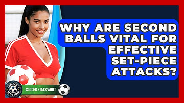 Why Are Second Balls Vital For Effective Set-piece Attacks? - Soccer Stats Vault