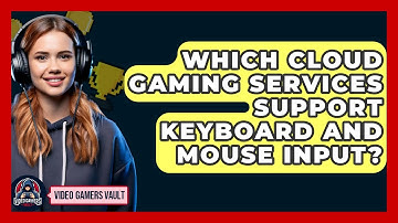 Which Cloud Gaming Services Support Keyboard And Mouse Input? - Video Gamers Vault