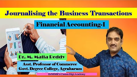 Journalising the Business Transactions I Financial Accounting-I I B.Com-I Year I Dr. M. Malla Reddy