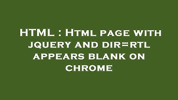 HTML : Html page with jquery and dir=rtl appears blank on chrome